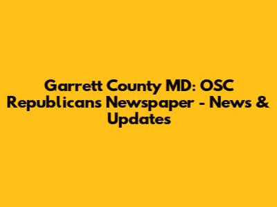 Garrett County MD: OSC Republicans Newspaper - News & Updates