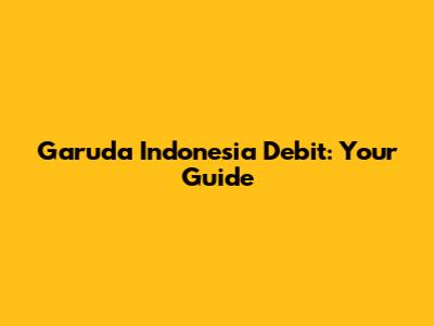 Garuda Indonesia Debit: Your Guide