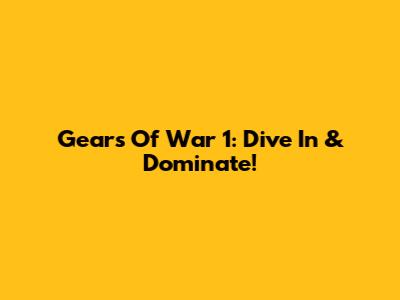 Gears Of War 1: Dive In & Dominate!