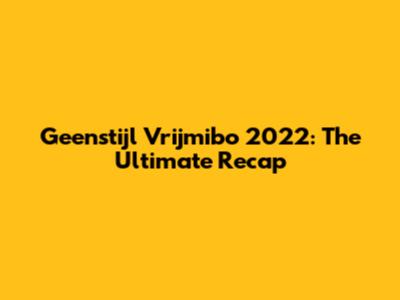 Geenstijl Vrijmibo 2022: The Ultimate Recap