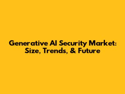 Generative AI Security Market: Size, Trends, & Future