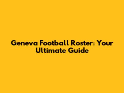 Geneva Football Roster: Your Ultimate Guide
