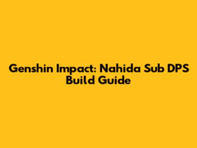 Genshin Impact: Nahida Sub DPS Build Guide