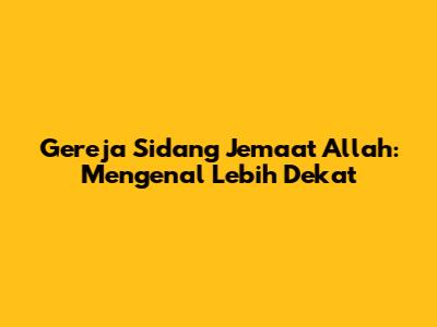 Gereja Sidang Jemaat Allah: Mengenal Lebih Dekat