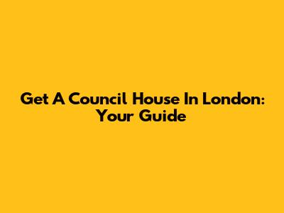 Get A Council House In London: Your Guide