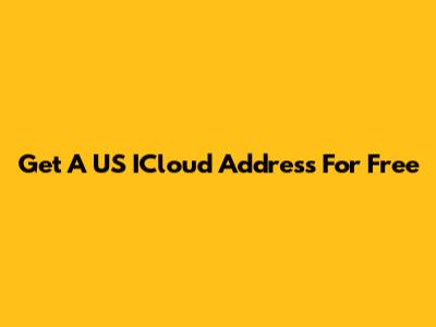 Get A US ICloud Address For Free