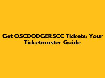 Get OSCDODGERSCC Tickets: Your Ticketmaster Guide