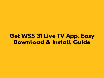 Get WSS 31 Live TV App: Easy Download & Install Guide