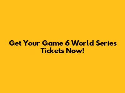 Get Your Game 6 World Series Tickets Now!