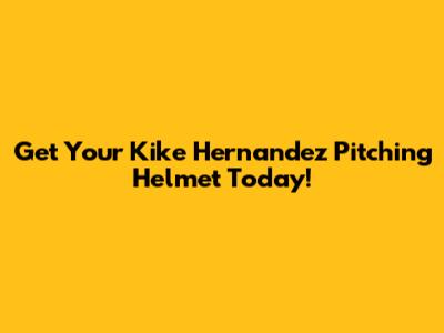 Get Your Kike Hernandez Pitching Helmet Today!