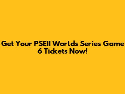 Get Your PSEII Worlds Series Game 6 Tickets Now!