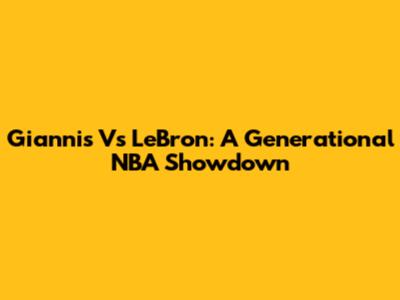 Giannis Vs LeBron: A Generational NBA Showdown
