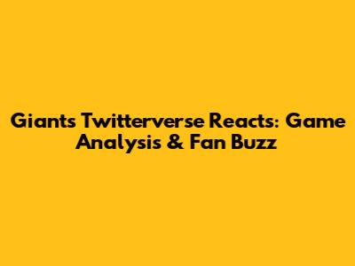 Giants Twitterverse Reacts: Game Analysis & Fan Buzz