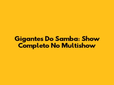 Gigantes Do Samba: Show Completo No Multishow