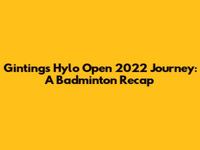 Ginting's Hylo Open 2022 Journey: A Badminton Recap