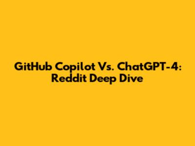 GitHub Copilot Vs. ChatGPT-4: Reddit Deep Dive