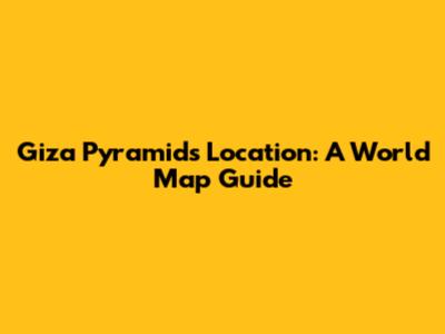 Giza Pyramid's Location: A World Map Guide