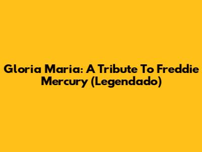 Gloria Maria: A Tribute To Freddie Mercury (Legendado)