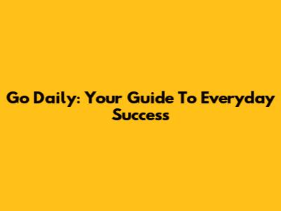 Go Daily: Your Guide To Everyday Success