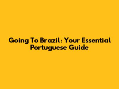 Going To Brazil: Your Essential Portuguese Guide