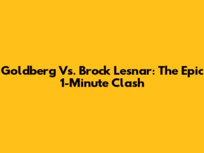 Goldberg Vs. Brock Lesnar: The Epic 1-Minute Clash
