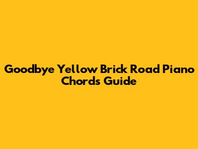 Goodbye Yellow Brick Road Piano Chords Guide