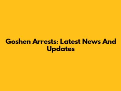 Goshen Arrests: Latest News And Updates