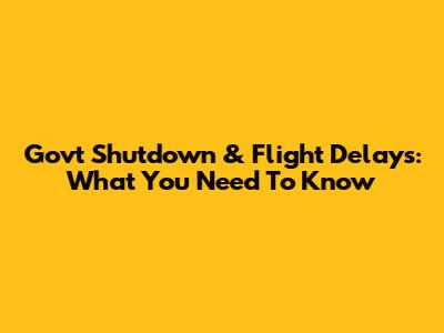 Govt Shutdown & Flight Delays: What You Need To Know