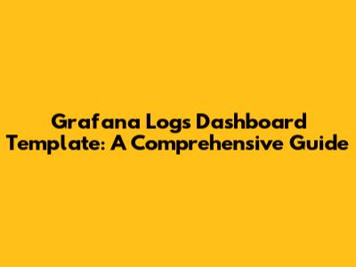 Grafana Logs Dashboard Template: A Comprehensive Guide
