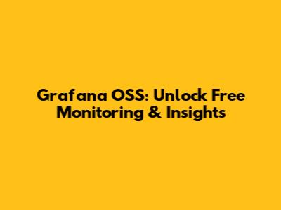 Grafana OSS: Unlock Free Monitoring & Insights