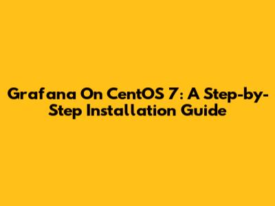 Grafana On CentOS 7: A Step-by-Step Installation Guide