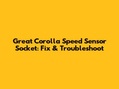 Great Corolla Speed Sensor Socket: Fix & Troubleshoot