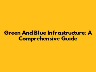 Green And Blue Infrastructure: A Comprehensive Guide