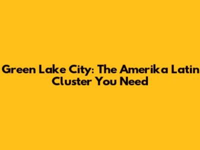 Green Lake City: The Amerika Latin Cluster You Need