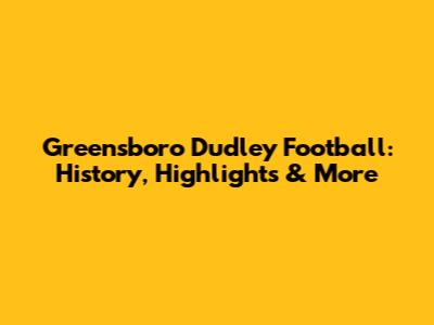Greensboro Dudley Football: History, Highlights & More