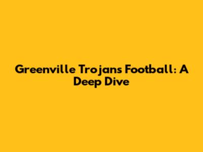 Greenville Trojans Football: A Deep Dive