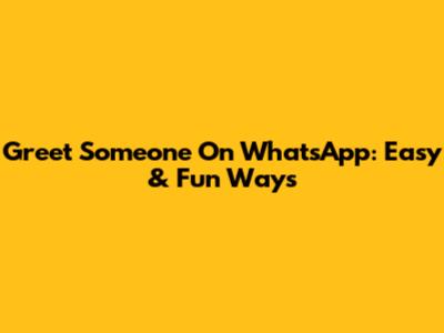 Greet Someone On WhatsApp: Easy & Fun Ways