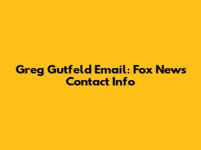 Greg Gutfeld Email: Fox News Contact Info