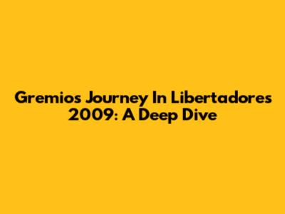 Gremio's Journey In Libertadores 2009: A Deep Dive