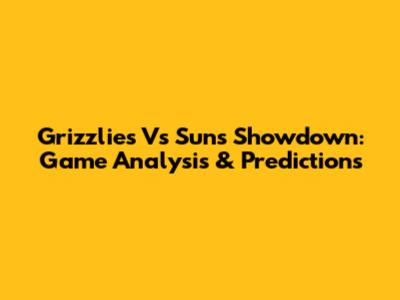 Grizzlies Vs Suns Showdown: Game Analysis & Predictions