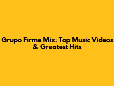 Grupo Firme Mix: Top Music Videos & Greatest Hits