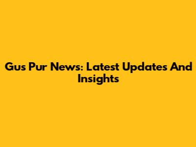 Gus Pur News: Latest Updates And Insights