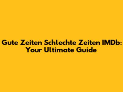 Gute Zeiten Schlechte Zeiten IMDb: Your Ultimate Guide