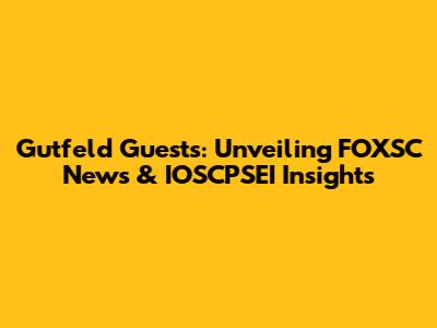 Gutfeld Guests: Unveiling FOXSC News & IOSCPSEI Insights