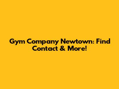Gym Company Newtown: Find Contact & More!