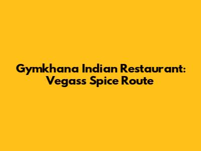 Gymkhana Indian Restaurant: Vegas's Spice Route