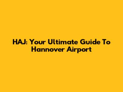 HAJ: Your Ultimate Guide To Hannover Airport