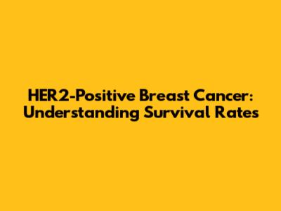 HER2-Positive Breast Cancer: Understanding Survival Rates