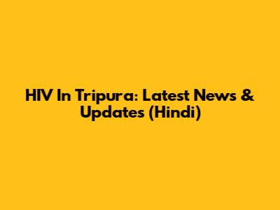 HIV In Tripura: Latest News & Updates (Hindi)
