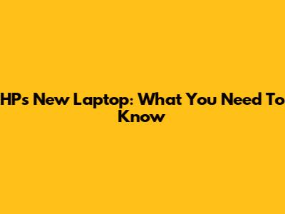 HP's New Laptop: What You Need To Know